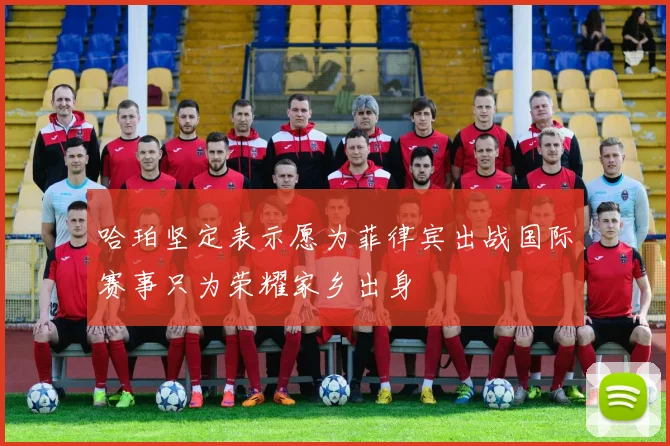哈珀坚定表示愿为菲律宾出战国际赛事只为荣耀家乡出身