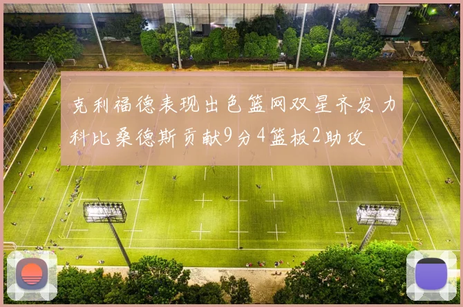克利福德表现出色篮网双星齐发力科比桑德斯贡献9分4篮板2助攻