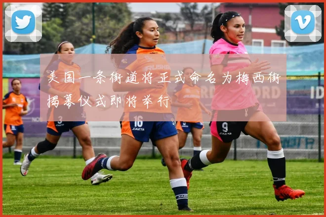 美国一条街道将正式命名为梅西街揭幕仪式即将举行