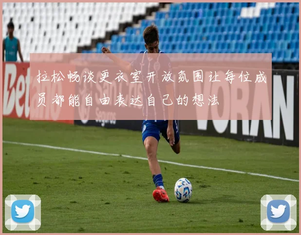 拉松畅谈更衣室开放氛围让每位成员都能自由表达自己的想法