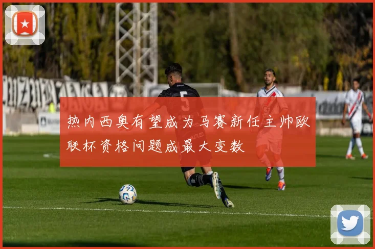 热内西奥有望成为马赛新任主帅欧联杯资格问题成最大变数